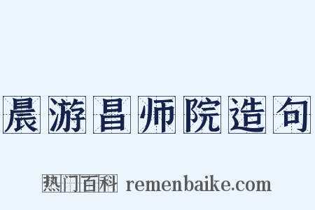 晨游昌师院造句是什么意思的图片